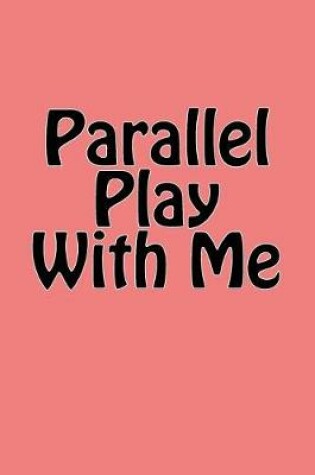 Cover of Parallel Play With Me