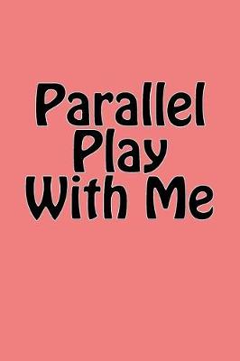 Book cover for Parallel Play With Me