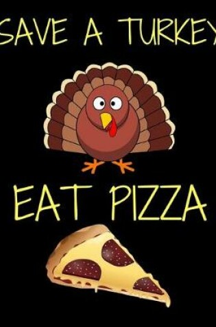 Cover of Save A Turkey Eat Pizza Thanksgiving Notebook Journal 150 Page College Ruled Pages 8.5 X 11