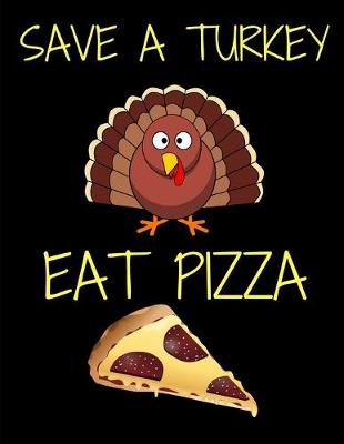 Book cover for Save A Turkey Eat Pizza Thanksgiving Notebook Journal 150 Page College Ruled Pages 8.5 X 11