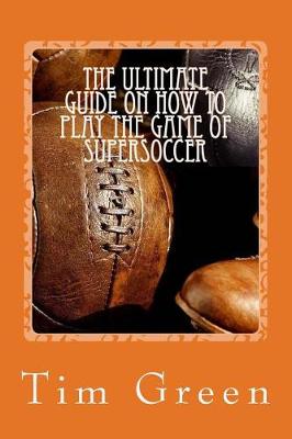 Book cover for The Ultimate Guide on how to Play the Game of SuperSoccer