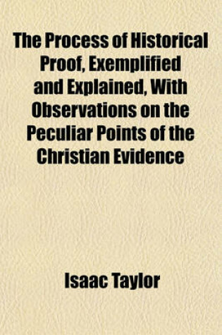 Cover of The Process of Historical Proof, Exemplified and Explained, with Observations on the Peculiar Points of the Christian Evidence