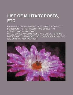 Book cover for List of Military Posts, Etc; Established in the United States from Its Earliest Settlement to the Present Time. Subject to Corrections an Additions