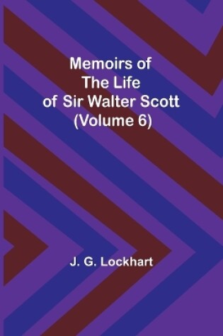 Cover of Memoirs of the Life of Sir Walter Scott (Volume 6)