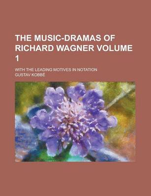 Book cover for The Music-Dramas of Richard Wagner; With the Leading Motives in Notation Volume 1