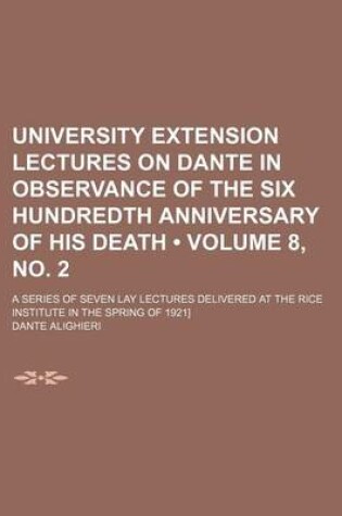 Cover of University Extension Lectures on Dante in Observance of the Six Hundredth Anniversary of His Death (Volume 8, No. 2); A Series of Seven Lay Lectures Delivered at the Rice Institute in the Spring of 1921]