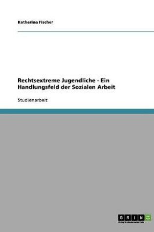 Cover of Rechtsextreme Jugendliche - Ein Handlungsfeld der Sozialen Arbeit