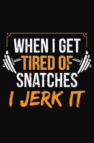 Cover of When I Get Tired Of Snatches I Jerk It