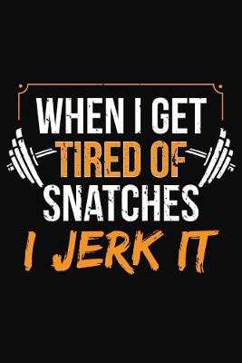 Book cover for When I Get Tired Of Snatches I Jerk It