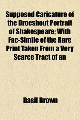 Book cover for Supposed Caricature of the Droeshout Portrait of Shakespeare; With Fac-Simile of the Rare Print Taken from a Very Scarce Tract of an