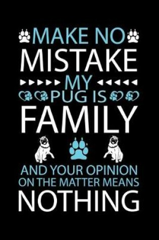 Cover of Make No Mistake My Pug Is Family and Your Opinion on the Matter Means Nothing