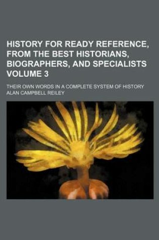 Cover of History for Ready Reference, from the Best Historians, Biographers, and Specialists Volume 3; Their Own Words in a Complete System of History