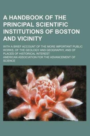 Cover of A Handbook of the Principal Scientific Institutions of Boston and Vicinity; With a Brief Account of the More Important Public Works, of the Geology and Geography, and of Places of Historical Interest