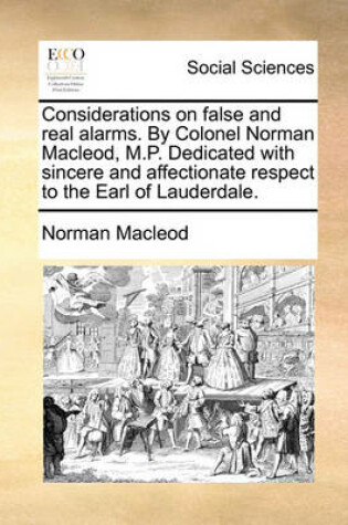 Cover of Considerations on False and Real Alarms. by Colonel Norman MacLeod, M.P. Dedicated with Sincere and Affectionate Respect to the Earl of Lauderdale.