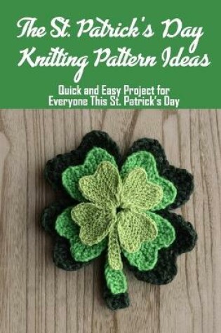 Cover of The St. Patrick's Day Knitting Pattern Ideas