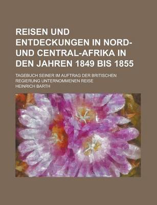 Book cover for Reisen Und Entdeckungen in Nord- Und Central-Afrika in Den Jahren 1849 Bis 1855; Tagebuch Seiner Im Auftrag Der Britischen Regierung Unternommenen Rei