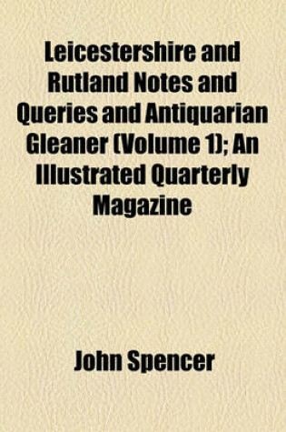 Cover of Leicestershire and Rutland Notes and Queries and Antiquarian Gleaner Volume 1; An Illustrated Quarterly Magazine
