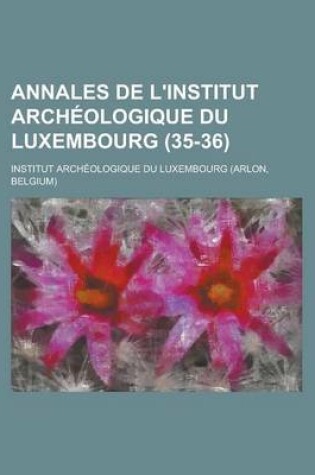 Cover of Annales de L'Institut Archeologique Du Luxembourg (35-36)