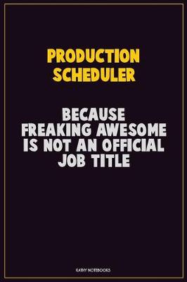 Book cover for Production Scheduler, Because Freaking Awesome Is Not An Official Job Title