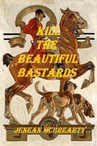 Cover of Kill the Beautiful Bastards