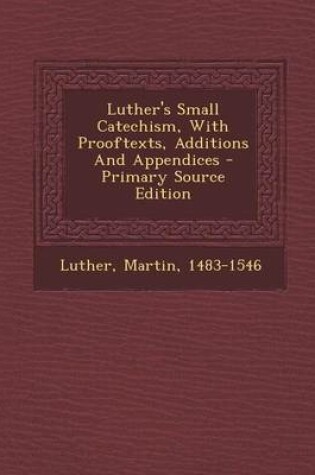 Cover of Luther's Small Catechism, with Prooftexts, Additions and Appendices - Primary Source Edition