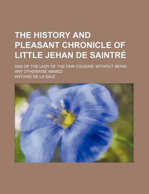 Book cover for The History and Pleasant Chronicle of Little Jehan de Saintre; And of the Lady of the Fair Cousins, Without Being Any Otherwise Named