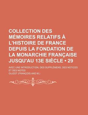 Book cover for Collection Des Memoires Relatifs A L'Histoire de France Depuis La Fondation de La Monarchie Francaise Jusqu'au 13e Siecle (29); Avec Une Introduction,