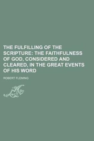 Cover of The Fulfilling of the Scripture (Volume 2); The Faithfulness of God, Considered and Cleared, in the Great Events of His Word