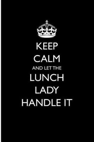 Cover of Keep Calm and Let the Lunch Lady Handle It