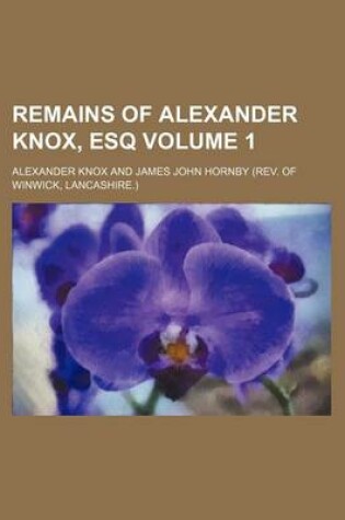 Cover of Remains of Alexander Knox, Esq Volume 1