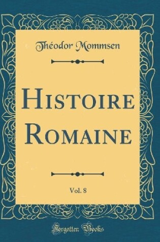 Cover of Histoire Romaine, Vol. 8 (Classic Reprint)