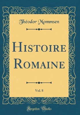 Book cover for Histoire Romaine, Vol. 8 (Classic Reprint)