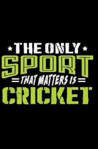 Cover of The Only Sport That Matters Is Cricket