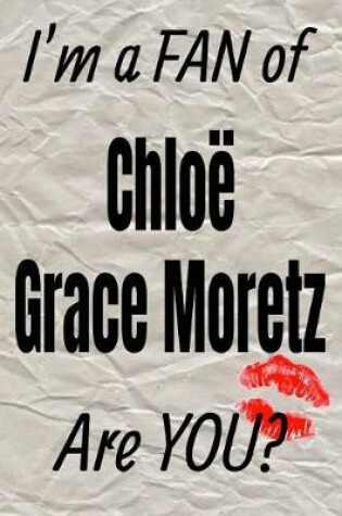 Cover of I'm a Fan of Chloe Grace Moretz Are You? Creative Writing Lined Journal