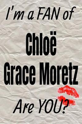 Book cover for I'm a Fan of Chloe Grace Moretz Are You? Creative Writing Lined Journal