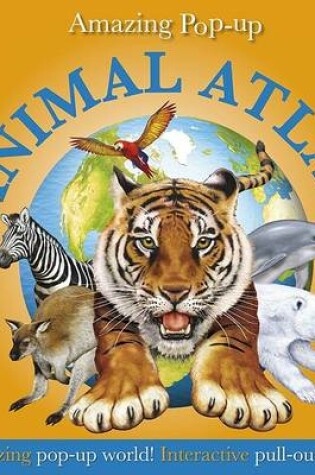 Cover of Amazing Pop-Up Animal Atlas