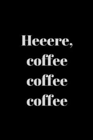 Cover of Heeere, coffee coffee coffee - Notebook