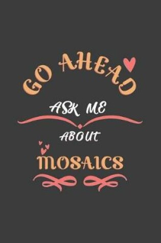 Cover of Go Ahead Ask Me About Mosaics