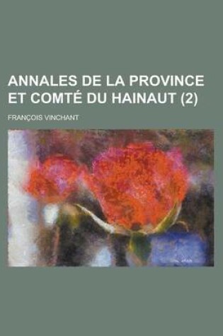 Cover of Annales de La Province Et Comte Du Hainaut (2 )