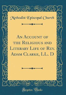 Book cover for An Account of the Religious and Literary Life of Rev. Adam Clarke, LL. D (Classic Reprint)
