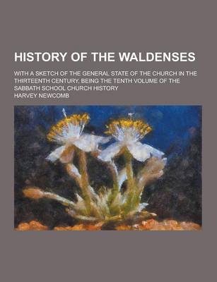 Book cover for History of the Waldenses; With a Sketch of the General State of the Church in the Thirteenth Century, Being the Tenth Volume of the Sabbath School Chu