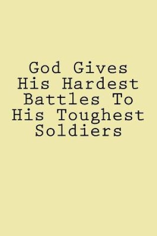 Cover of God Gives His Hardest Battles To His Toughest Soldiers