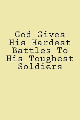 Book cover for God Gives His Hardest Battles To His Toughest Soldiers