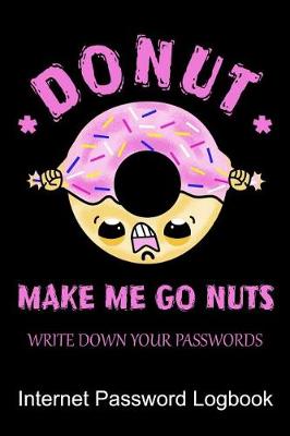 Book cover for Donut Make Me Go Nuts Write Down Your Passwords Internet Password Logbook