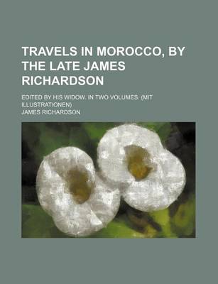 Book cover for Travels in Morocco, by the Late James Richardson; Edited by His Widow. in Two Volumes. (Mit Illustrationen)