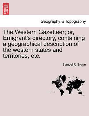 Book cover for The Western Gazetteer; Or, Emigrant's Directory, Containing a Geographical Description of the Western States and Territories, Etc.