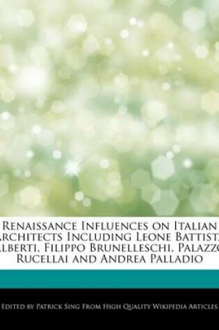 Cover of Renaissance Influences on Italian Architects Including Leone Battista Alberti, Filippo Brunelleschi, Palazzo Rucellai and Andrea Palladio