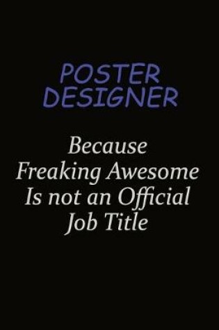 Cover of Poster designer Because Freaking Awesome Is Not An Official Job Title