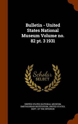 Book cover for Bulletin - United States National Museum Volume No. 82 PT. 3 1931