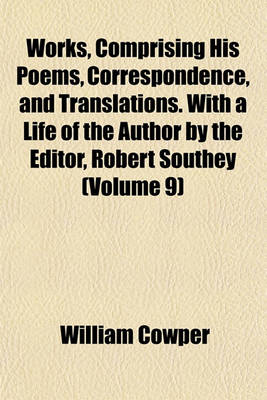 Book cover for Works, Comprising His Poems, Correspondence, and Translations. with a Life of the Author by the Editor, Robert Southey (Volume 9)